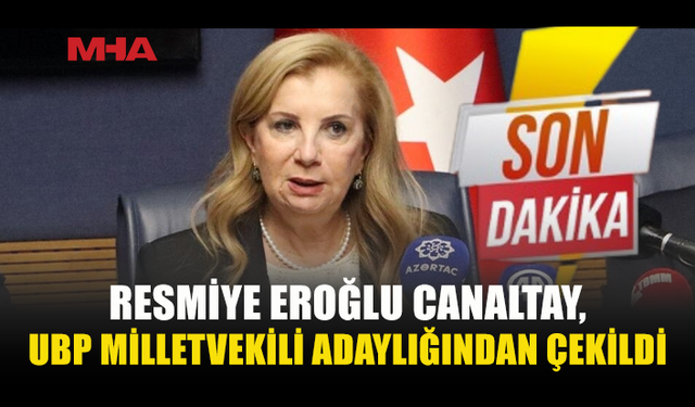 RESMİYE EROĞLU CANALTAY, UBP MİLLETVEKİLİ ADAYLIĞINDAN ÇEKİLDİ