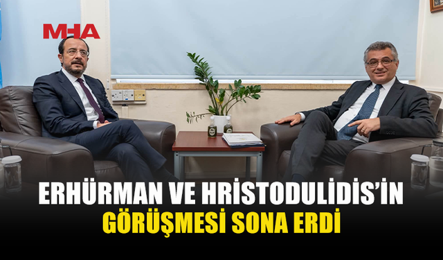 ERHÜRMAN VE HRİSTODULİDİS’İN GÖRÜŞMESİ TAMAMLANDI