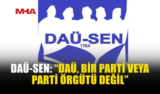 DAÜ-SEN: “DAÜ BİZİM PARTİMİZ DEĞİL, ÖZERK ÜNİVERSİTEMİZ”