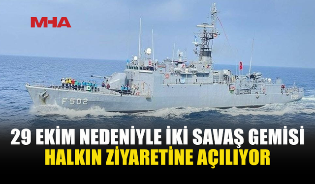 29 EKİM CUMHURİYET BAYRAMI KAPSAMINDA SAVAŞ GEMİLERİ HALKIN ZİYARETİNE AÇILACAK