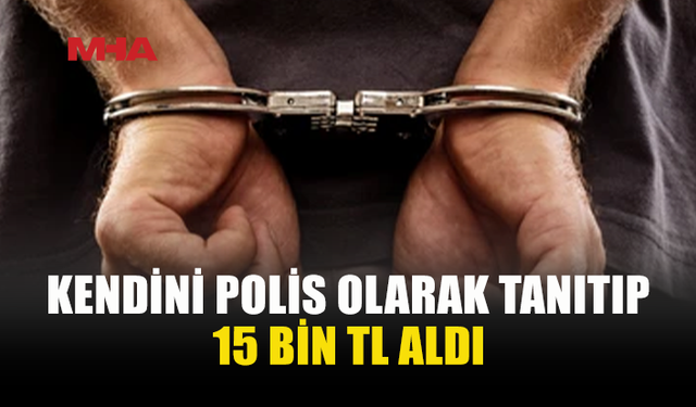SAHTE POLİS NUMARASIYLA 15 BİN TL DOLANDIRDI