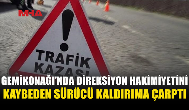 GEMİKONAĞI'NDA 19 YAŞINDAKİ SÜRÜCÜ KALDIRIMA ÇARPTI