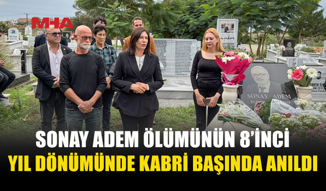 SONAY ADEM ÖLÜMÜNÜN 8’İNCİ YIL DÖNÜMÜNDE ANILDI