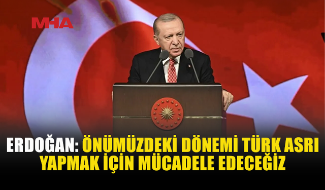 ERDOĞAN’DAN TÜRK DÜNYASININ GELECEĞİNE İLİŞKİN MESAJ