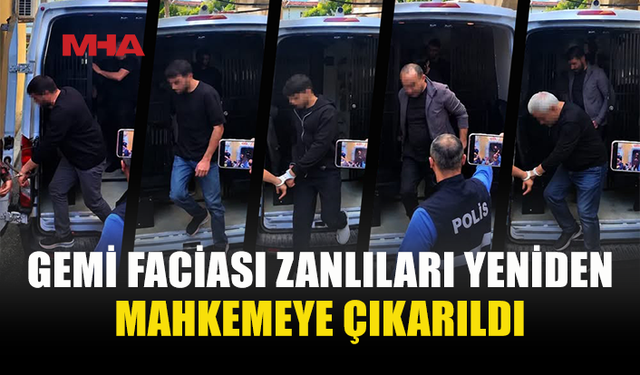 GEMİ FACİASIYLA İLGİLİ 10'UNCU KEZ MAHKEMEYE ÇIKAN 9 ZANLIYA 7 GÜN TUTUKLULUK