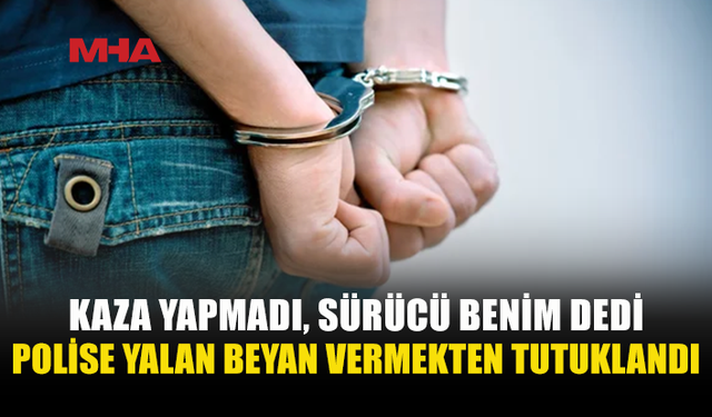 KAZA SORUŞTURMASINDA YALAN BEYAN ORTAYA ÇIKTI