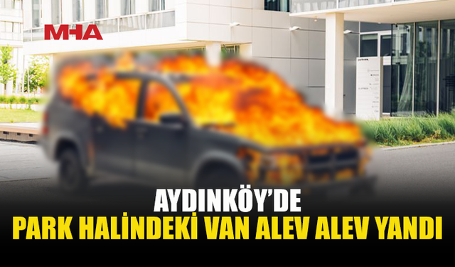 AYDINKÖY’DE VAN ARAÇ YANGINARAK ZARAR GÖRDÜ