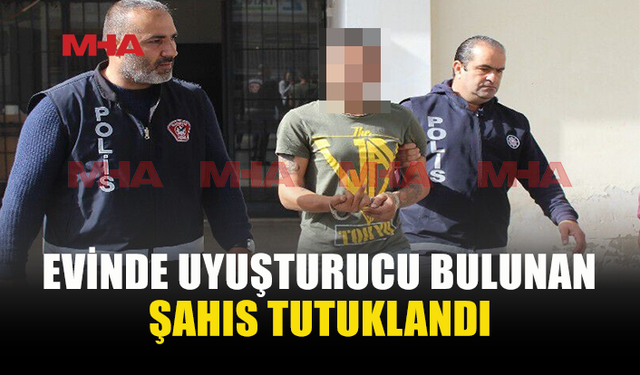İKAMETGÂHINDA UY*ŞTURUCU BULUNDU, 3 GÜN TUTUKLU KALACAK