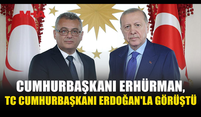 ERDOĞAN VE ERHÜRMAN ANKARA’DA BİR ARAYA GELDİ