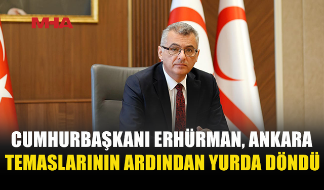 CUMHURBAŞKANI ERHÜRMAN ANKARA TEMASLARINI TAMAMLADI