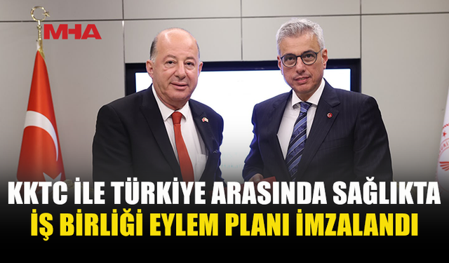 KKTC VE TÜRKİYE ARASINDA SAĞLIKTA İŞ BİRLİĞİ PLANI İMZALANDI