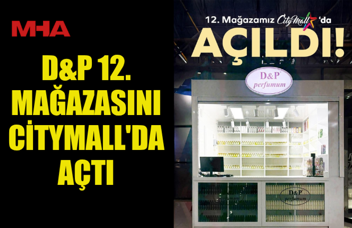 D&P 12. MAĞAZASINI CİTYMALL'DA AÇTI
