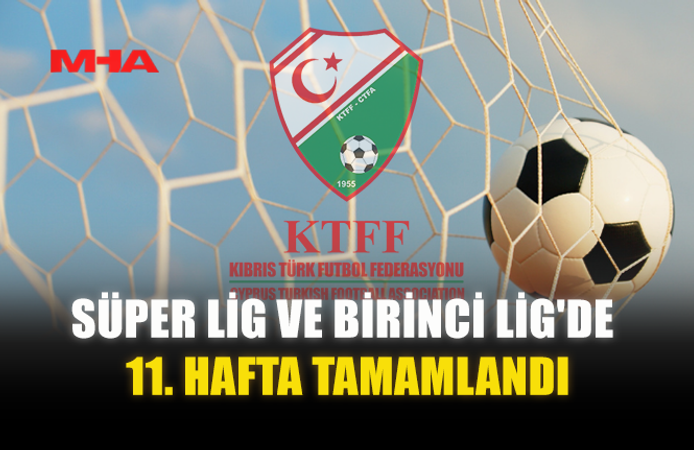 SÜPER LİG VE BİRİNCİ LİG'DE 11. HAFTA TAMAMLANDI