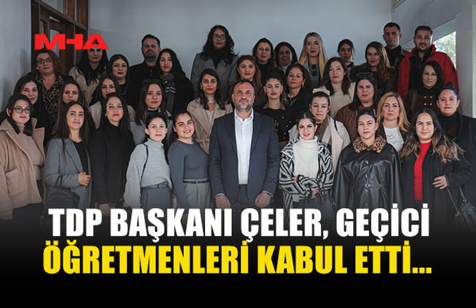 TDP BAŞKANI ÇELER, GEÇİCİ ÖĞRETMENLERİ KABUL ETTİ...