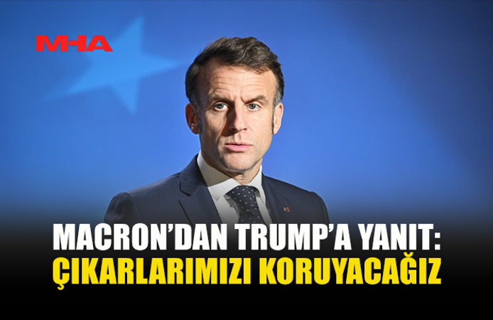 MACRON’DAN TRUMP’A YANIT: ÇIKARLARIMIZI KORUYACAĞIZ