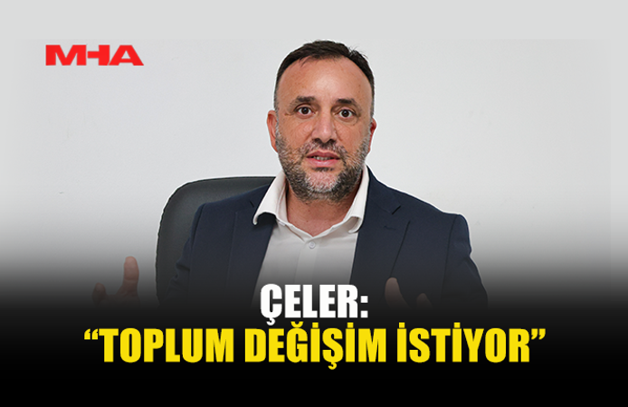 ÇELER: “TOPLUM DEĞİŞİM İSTİYOR”