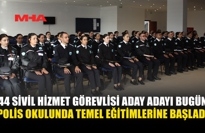 44 SİVİL HİZMET GÖREVLİSİ ADAY ADAYI BUGÜN POLİS OKULUNDA TEMEL EĞİTİMLERİNE BAŞLADI