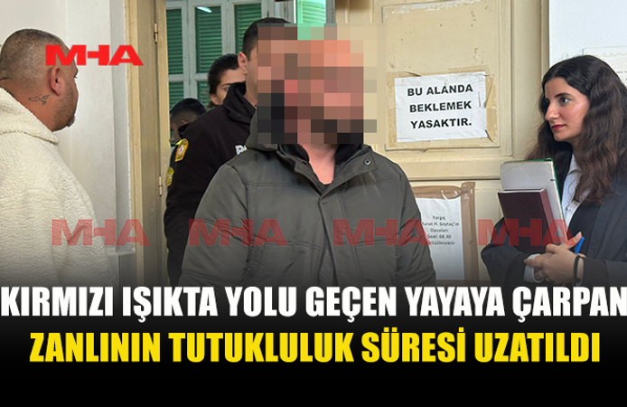 KIRMIZI IŞIKTA YOLU GEÇEN YAYAYA ÇARPAN ZANLININ TUTUKLULUK SÜRESİ UZATILDI