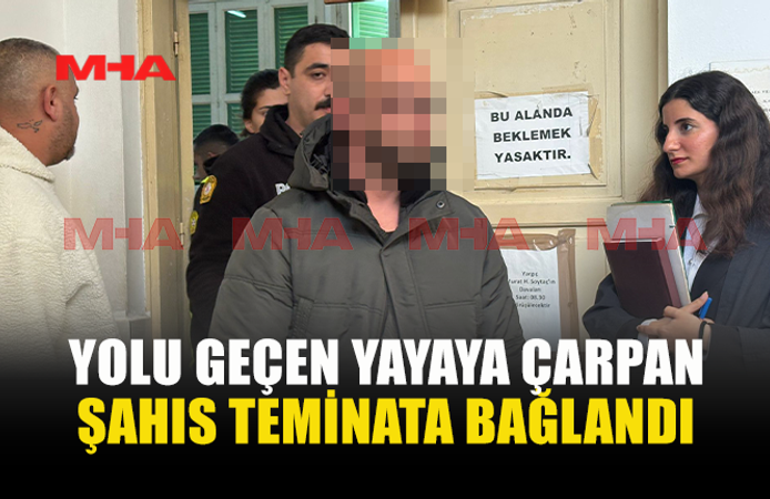 YOLU GEÇEN YAYAYA ÇARPAN ŞAHIS TEMİNATA BAĞLANDI