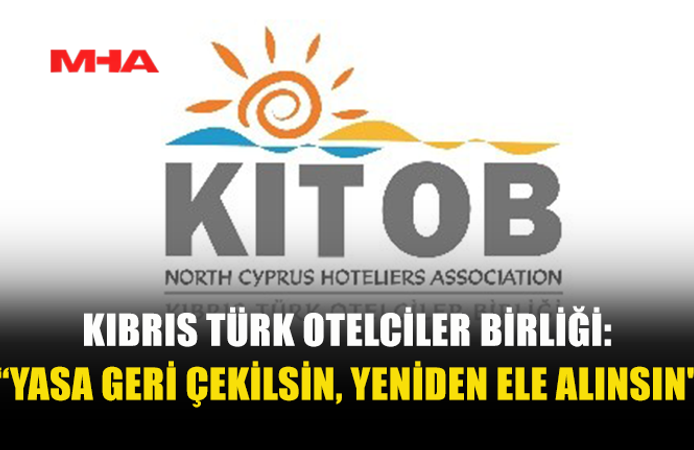 KIBRIS TÜRK OTELCİLER BİRLİĞİ: “YASA GERİ ÇEKİLSİN, YENİDEN ELE ALINSIN"
