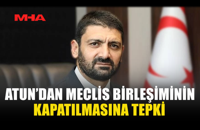 ATUN’DAN MECLİS BİRLEŞİMİNİN KAPATILMASINA TEPKİ