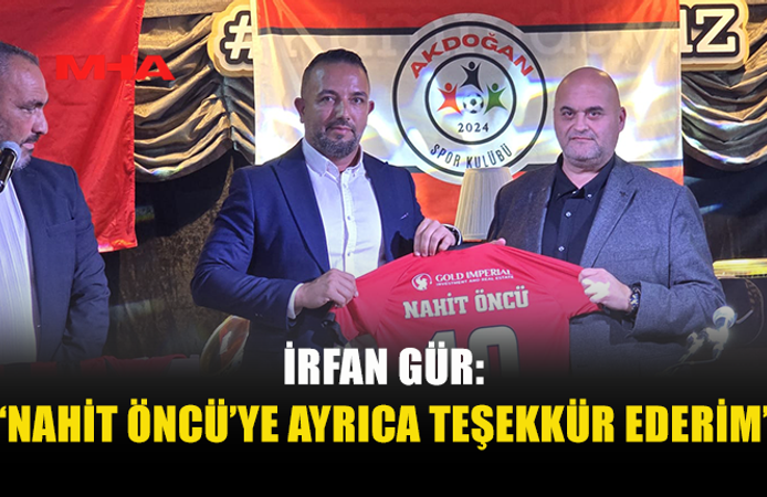 İRFAN GÜR: “NAHİT ÖNCÜ’YE AYRICA TEŞEKKÜR EDERİM”