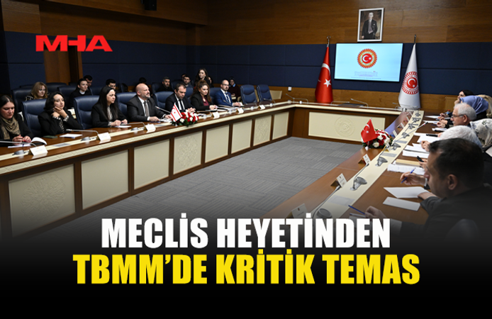 MECLİS HEYETİNDEN TBMM’DE KRİTİK TEMAS