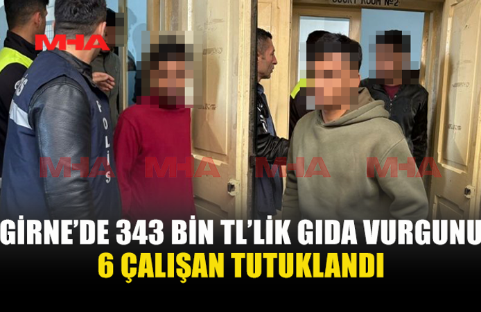 343 BİN TL’LİK ÜRÜN KAYIP: 6 ÇALIŞAN TUTUKLANDI