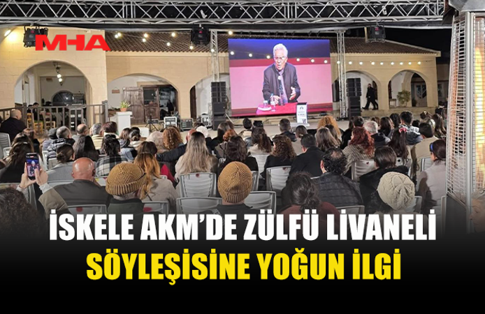 İSKELE’DE ZÜLFÜ LİVANELİ SÖYLEŞİSİNE BÜYÜK İLGİ