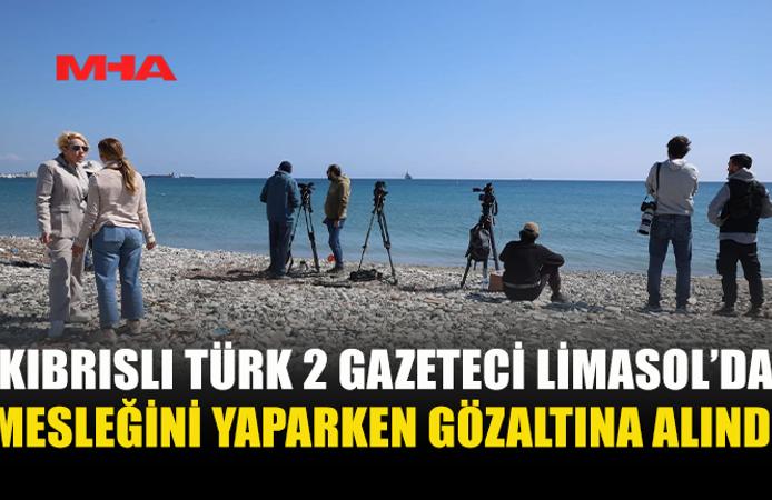 LİMASOL'DA GÖREV İFA EDEN 2 KIBRISLI TÜRK KAMERAMAN VE GAZETECİ RUM POLİSİ TARAFINDAN GÖZALTINA ALINDI