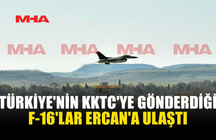 TÜRKİYE'NİN KKTC'YE GÖNDERDİĞİ F-16'LAR ERCAN'DA