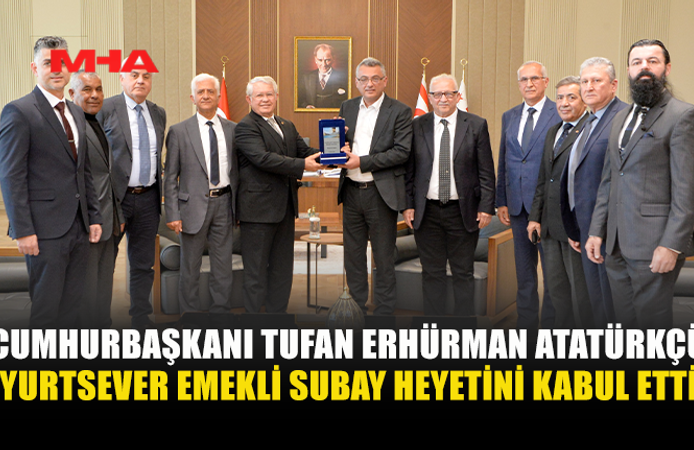 CUMHURBAŞKANI TUFAN ERHÜRMAN ATATÜRKÇÜ YURTSEVER EMEKLİ SUBAY HEYETİNİ AĞIRLADI