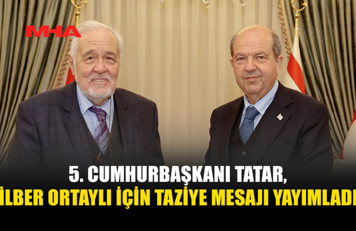CUMHURBAŞKANI ERSİN TATAR’DAN İLBER ORTAYLI İÇİN TAZİYE MESAJI