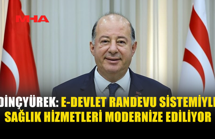 DİNÇYÜREK: E-DEVLET RANDEVUSU İÇİN PANİK YAPMAYIN