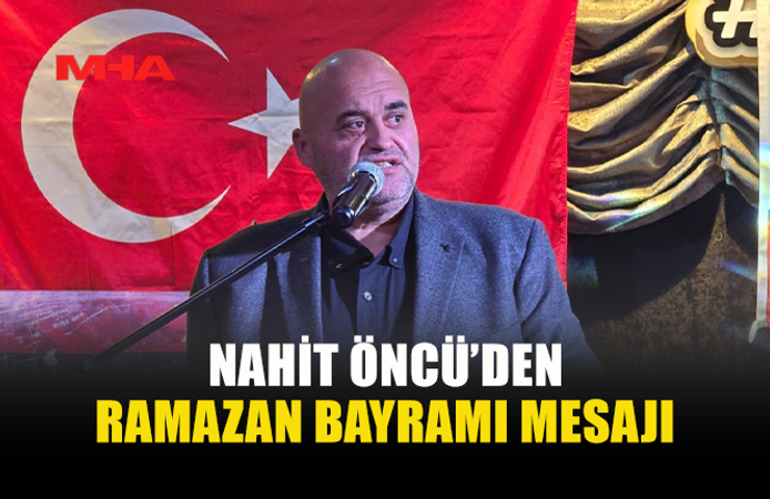 ÖNCÜ: “BAYRAMDA HUZUR VE MUTLULUK TÜM HALKIMIZLA OLSUN”