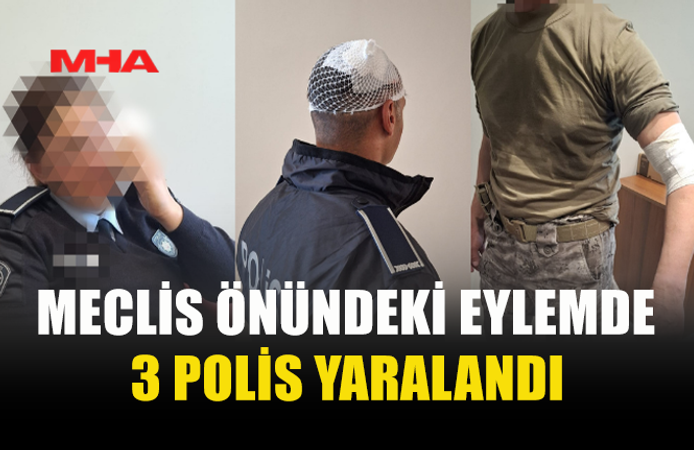 POLİS GENEL MÜDÜRLÜĞÜ: “EYLEMDE YARALANAN 3 POLİSİMİZİN TEDAVİSİ YAPILMIŞTIR”