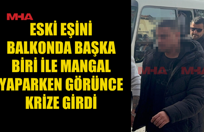 KISKANÇ ESKİ EŞ MANGAL KEYFİNİ KABUSA DÖNDÜRDÜ