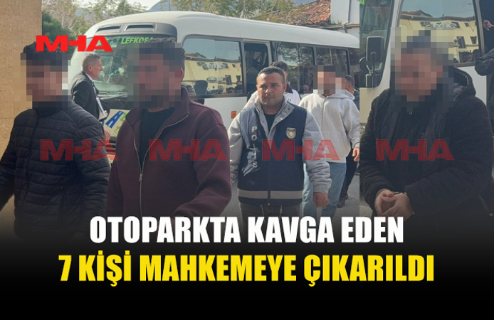 OTOPARKTA KAVGA: 7 KİŞİ MAHKEMEYE ÇIKARILDI