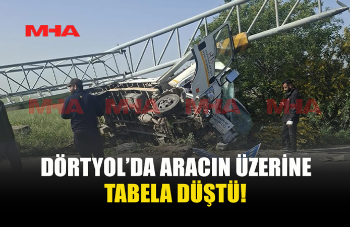 DÖRTYOL’DA KAZA: ARAÇ ÜZERİNE TABELA DÜŞTÜ, YARALILAR VAR