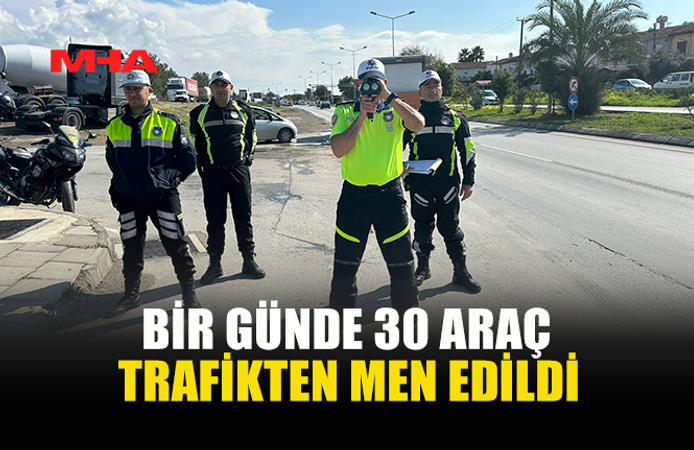 TRAFİKTE DENETİM: BİR GÜNDE 30 ARAÇ TRAFİKTEN MEN EDİLDİ