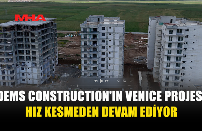 DEMS CONSTRUCTION'IN VENİCE PROJESİ HIZLA DEVAM EDİYOR