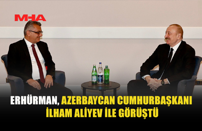 ERHÜRMAN, ANTALYA DİPLOMASİ FORUMU’NDA ALİYEV İLE GÖRÜŞTÜ