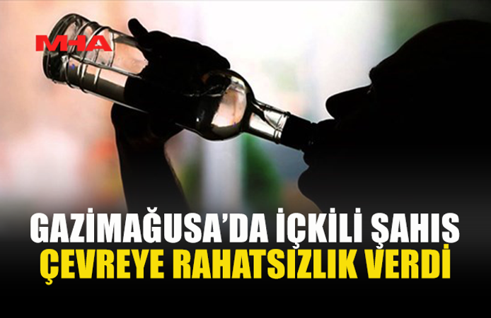 GAZİMAĞUSA'DA ALKOLLÜ ŞAHIS ORTALIĞI KARIŞTIRDI