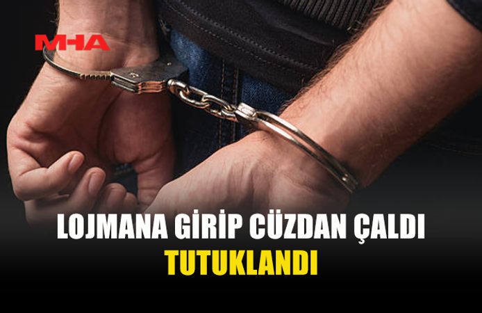 LOJMANDAN CÜZDAN ÇALAN ŞAHIS TUTUKLANDI