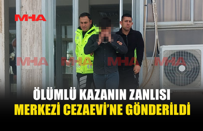 ÖLÜMLÜ KAZANIN ZANLISI HÜKÜMSÜZ TUTUKLU OLDU