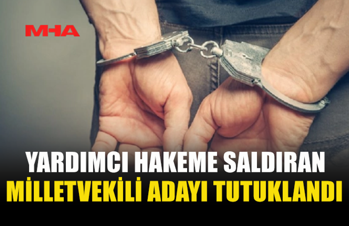 MİLLET VEKİLİ ADAYI YARDIMCI HAKEME SALDIRDI