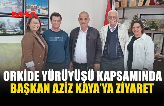 ORKİDE YÜRÜYÜŞÜ İÇİN AZİZ KAYA’YA NEZAKET ZİYARETİ
