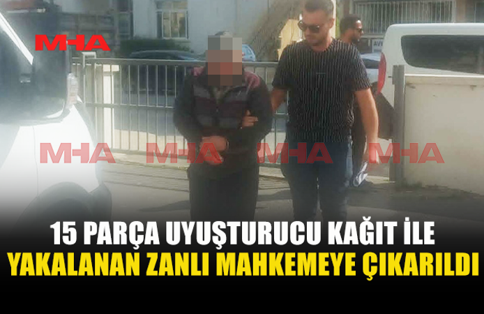 15 PARÇA UY*ŞTURUCULU KAĞIT İLE YAKALANMIŞTI