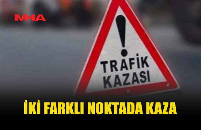 İKİ FARKLI NOKTADA TRAFİK KAZASI MEYDANA GELDİ