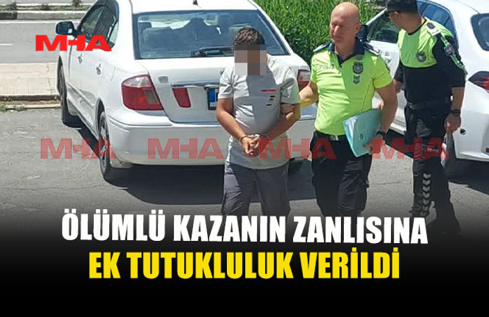 ÖLÜMLÜ KAZANIN ZANLISI YENİDEN MAHKEMEYE ÇIKARILDI